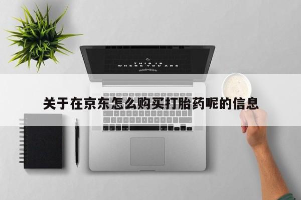 正品私人卖打胎药微信关于在京东怎么购买打胎药呢的信息