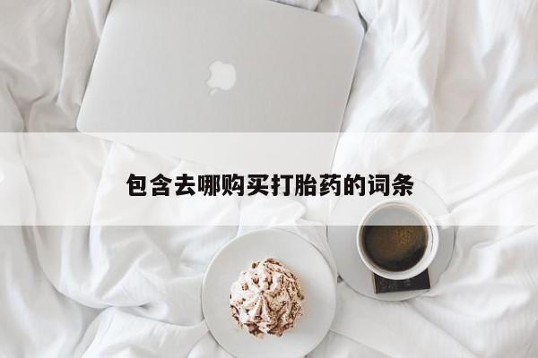 正品私人卖打胎药微信包含去哪购买打胎药的词条