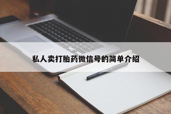 正品私人卖打胎药微信私人卖打胎药微信号的简单介绍