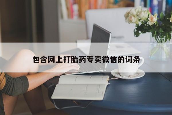 正品私人卖打胎药微信包含网上打胎药专卖微信的词条
