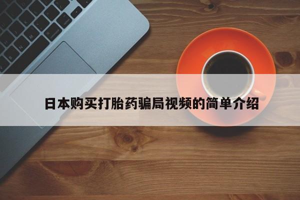正品私人卖打胎药微信日本购买打胎药骗局视频的简单介绍