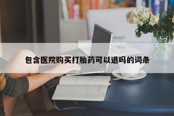 正品私人卖打胎药微信包含医院购买打胎药可以退吗的词条